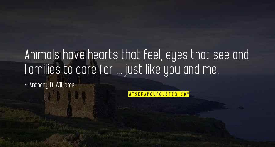 Heart And Eyes Quotes By Anthony D. Williams: Animals have hearts that feel, eyes that see Heart And Eyes Quotes By Anthony D. Williams: Animals have hearts that feel, eyes that see