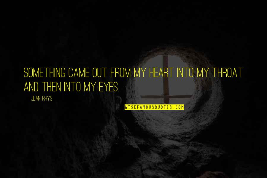 Heart And Eyes Quotes By Jean Rhys: Something came out from my heart into my