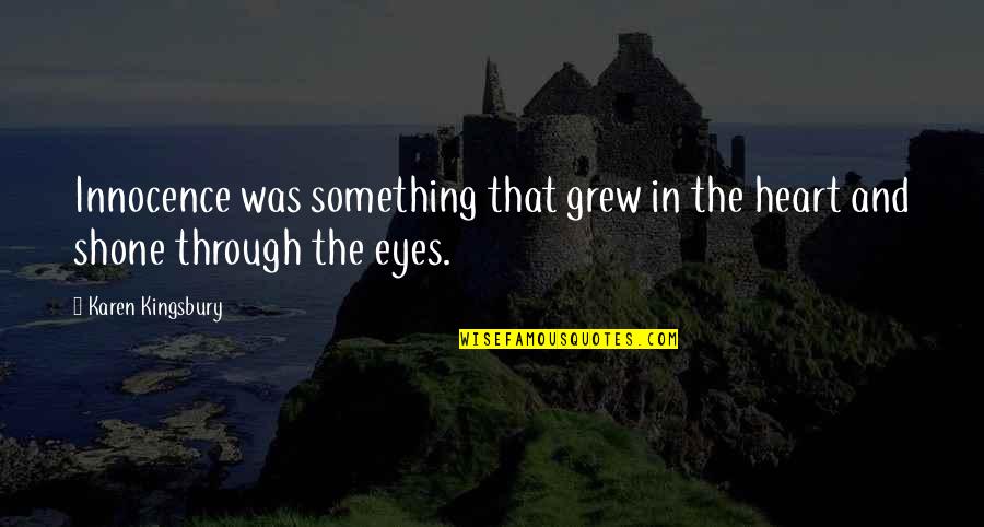 Heart And Eyes Quotes By Karen Kingsbury: Innocence was something that grew in the heart