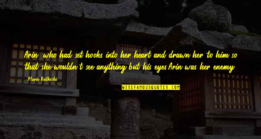 Heart And Eyes Quotes By Marie Rutkoski: Arin, who had set hooks into her heart Heart And Eyes Quotes By Marie Rutkoski: Arin, who had set hooks into her heart