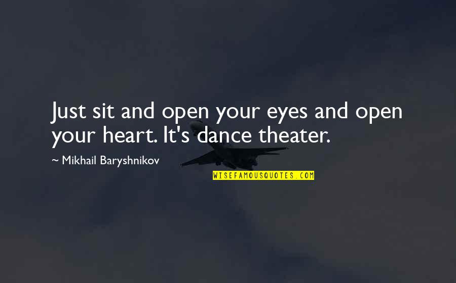 Heart And Eyes Quotes By Mikhail Baryshnikov: Just sit and open your eyes and open