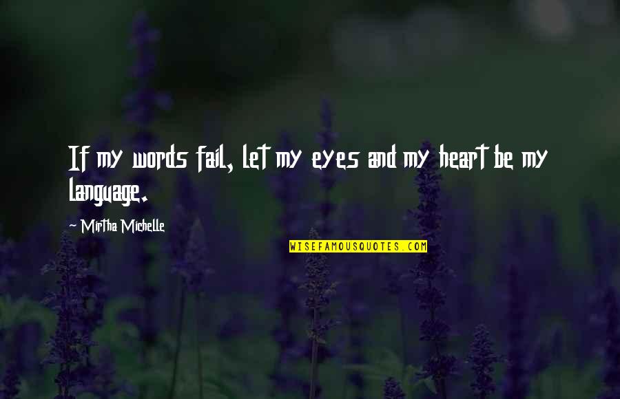 Heart And Eyes Quotes By Mirtha Michelle: If my words fail, let my eyes and