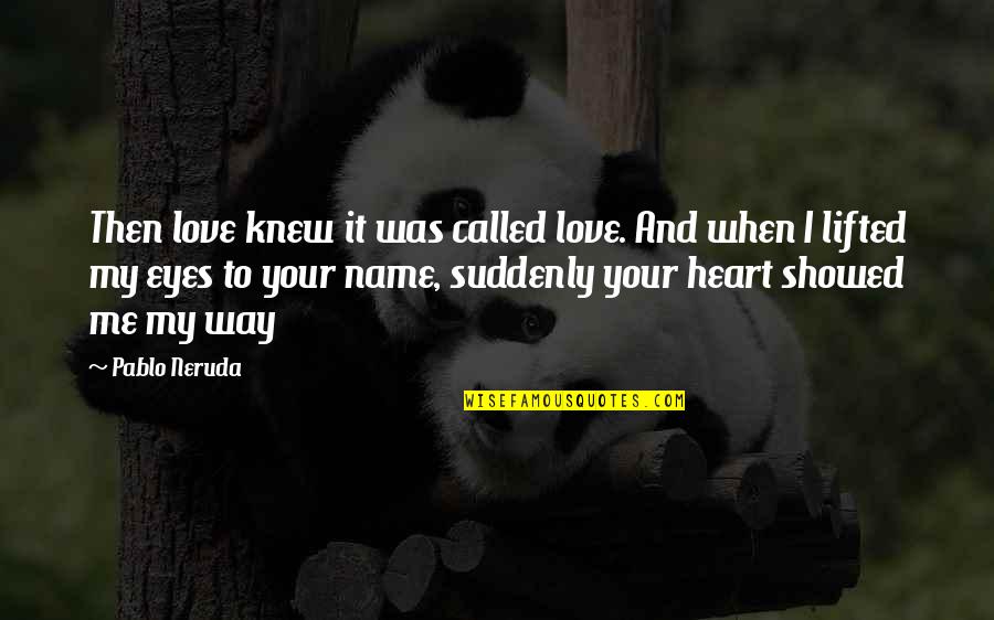 Heart And Eyes Quotes By Pablo Neruda: Then love knew it was called love. And
