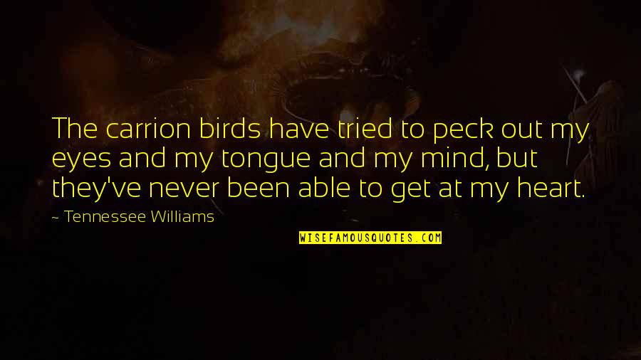 Heart And Eyes Quotes By Tennessee Williams: The carrion birds have tried to peck out