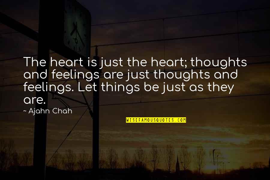 Heart And Feelings Quotes By Ajahn Chah: The heart is just the heart; thoughts and