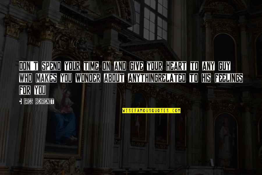 Heart And Feelings Quotes By Greg Behrendt: Don't spend your time on and give your