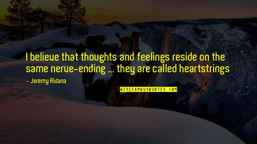 Heart And Feelings Quotes By Jeremy Aldana: I believe that thoughts and feelings reside on