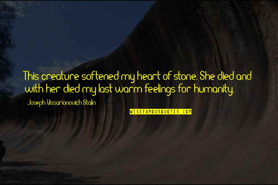 Heart And Feelings Quotes By Joseph Vissarionovich Stalin: This creature softened my heart of stone. She