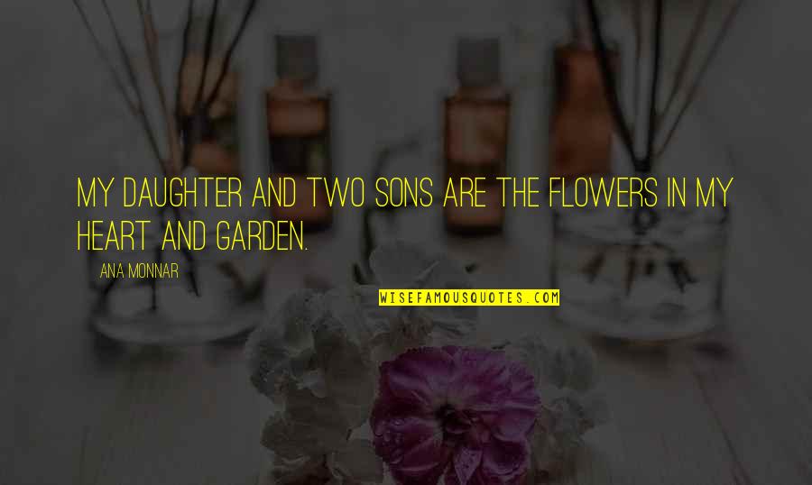Heart And Flowers Quotes By Ana Monnar: My daughter and two sons are the flowers