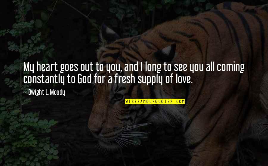 Heart And God Quotes By Dwight L. Moody: My heart goes out to you, and I Heart And God Quotes By Dwight L. Moody: My heart goes out to you, and I