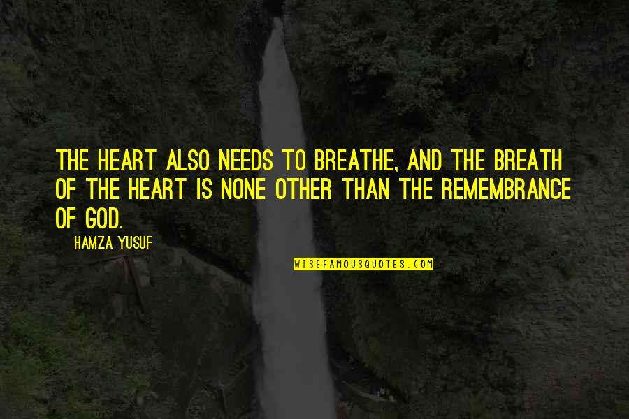 Heart And God Quotes By Hamza Yusuf: The heart also needs to breathe, and the Heart And God Quotes By Hamza Yusuf: The heart also needs to breathe, and the