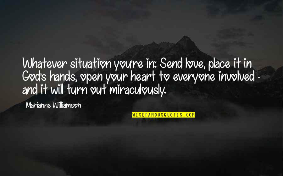 Heart And God Quotes By Marianne Williamson: Whatever situation you're in: Send love, place it Heart And God Quotes By Marianne Williamson: Whatever situation you're in: Send love, place it