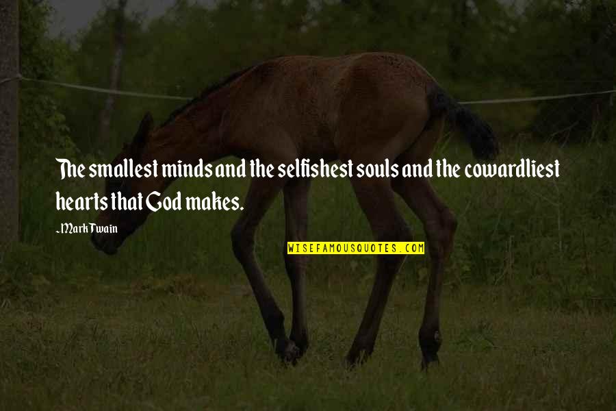 Heart And God Quotes By Mark Twain: The smallest minds and the selfishest souls and