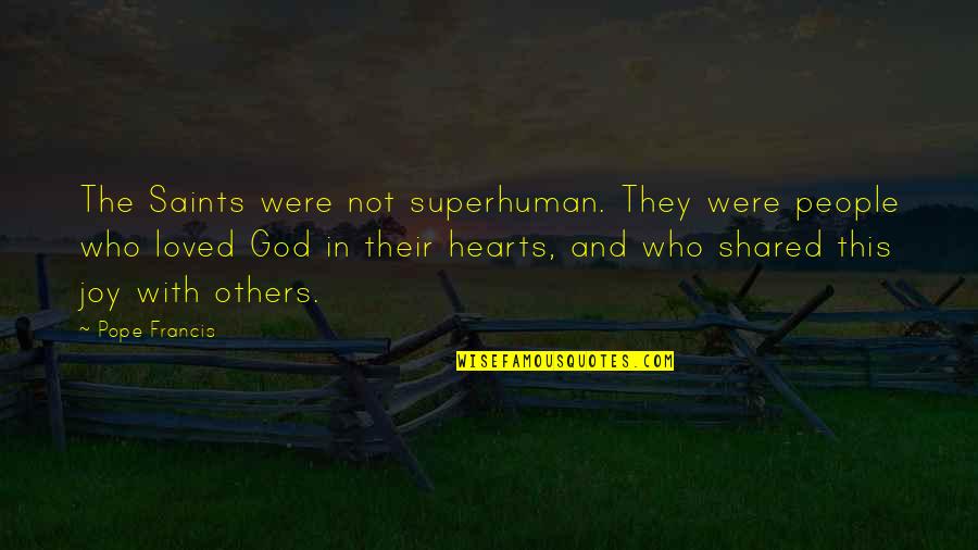 Heart And God Quotes By Pope Francis: The Saints were not superhuman. They were people Heart And God Quotes By Pope Francis: The Saints were not superhuman. They were people