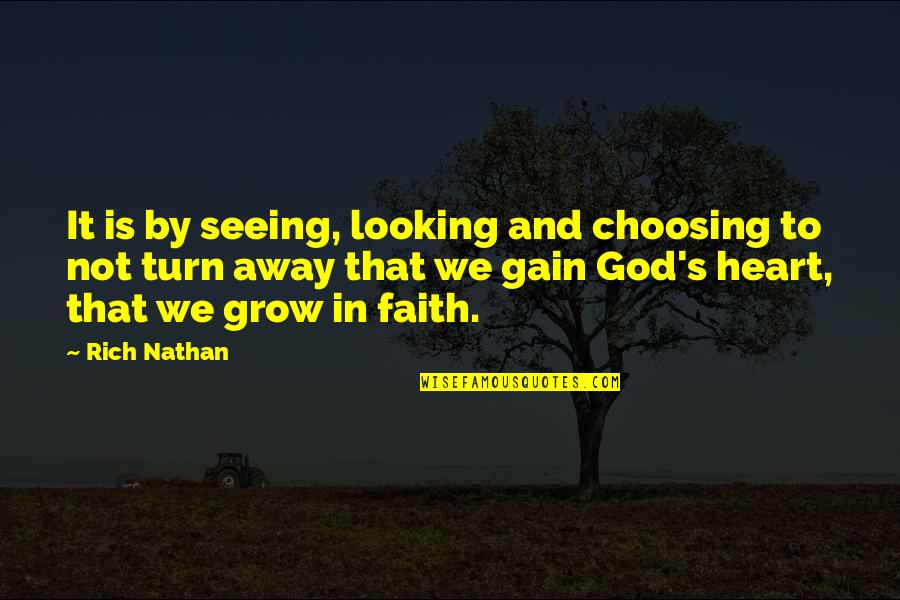 Heart And God Quotes By Rich Nathan: It is by seeing, looking and choosing to Heart And God Quotes By Rich Nathan: It is by seeing, looking and choosing to