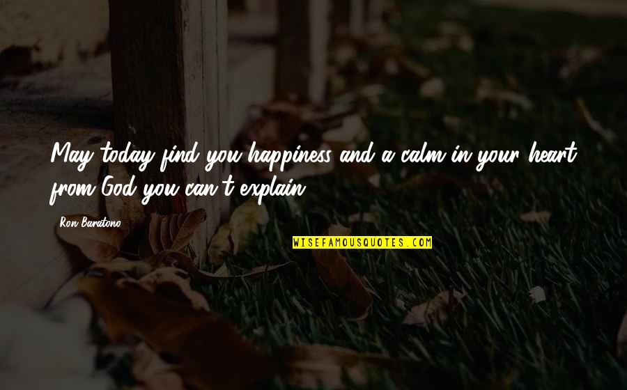 Heart And God Quotes By Ron Baratono: May today find you happiness and a calm