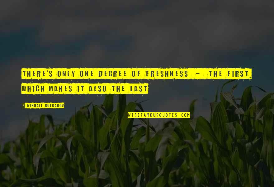 Heart And Head Conflict Quotes By Mikhail Bulgakov: There's only one degree of freshness - the