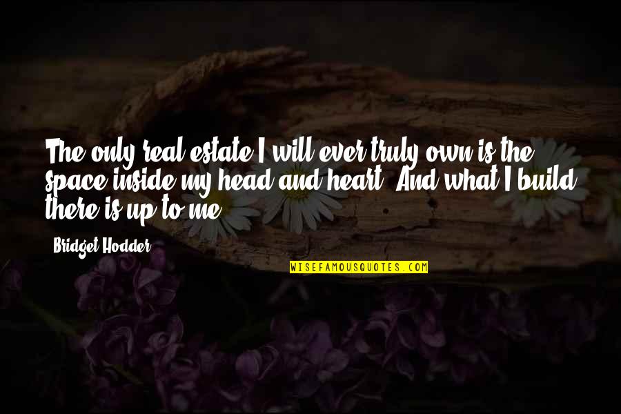 Heart And Head Quotes By Bridget Hodder: The only real estate I will ever truly