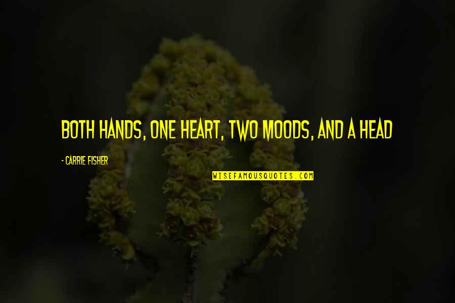 Heart And Head Quotes By Carrie Fisher: BOTH HANDS, ONE HEART, TWO MOODS, AND A