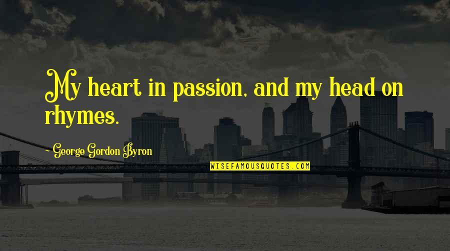 Heart And Head Quotes By George Gordon Byron: My heart in passion, and my head on