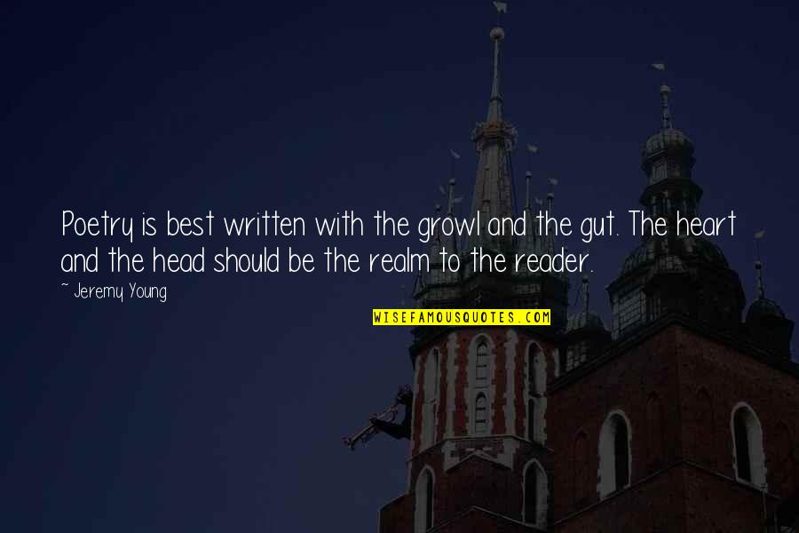 Heart And Head Quotes By Jeremy Young: Poetry is best written with the growl and