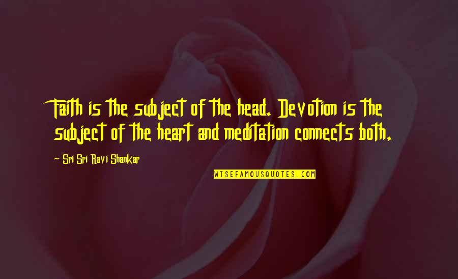 Heart And Head Quotes By Sri Sri Ravi Shankar: Faith is the subject of the head. Devotion