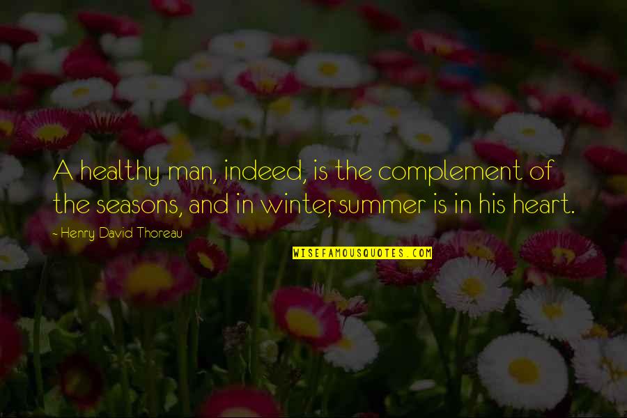 Heart And Health Quotes By Henry David Thoreau: A healthy man, indeed, is the complement of Heart And Health Quotes By Henry David Thoreau: A healthy man, indeed, is the complement of