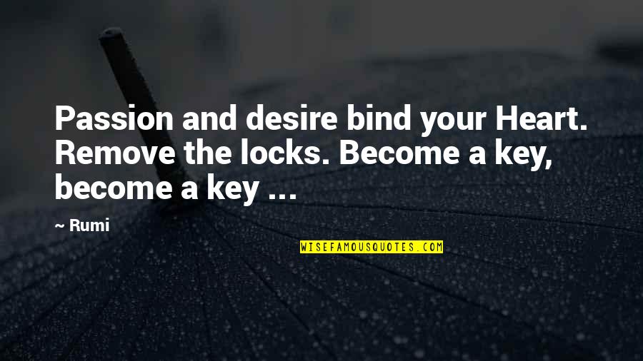 Heart And Key Quotes By Rumi: Passion and desire bind your Heart. Remove the