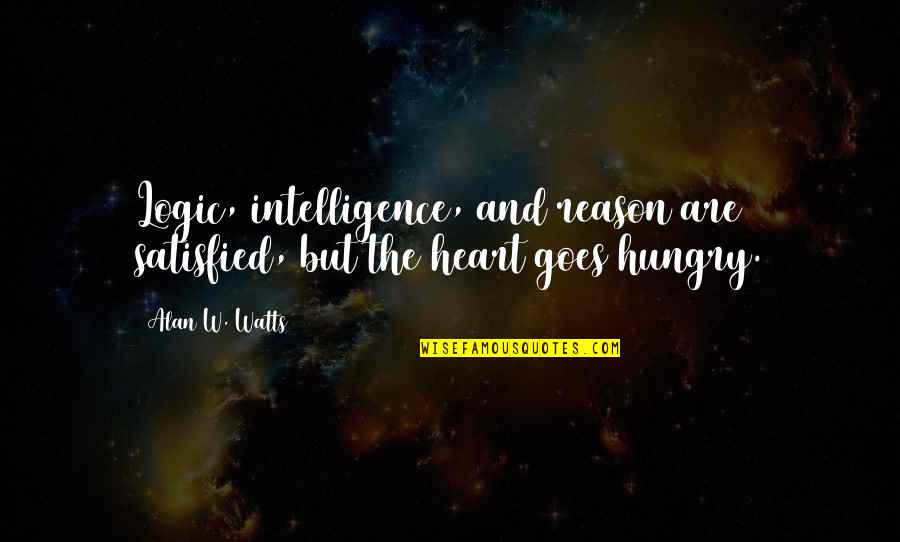 Heart And Logic Quotes By Alan W. Watts: Logic, intelligence, and reason are satisfied, but the