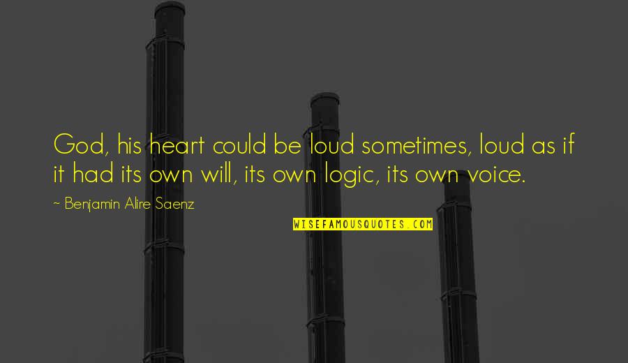 Heart And Logic Quotes By Benjamin Alire Saenz: God, his heart could be loud sometimes, loud