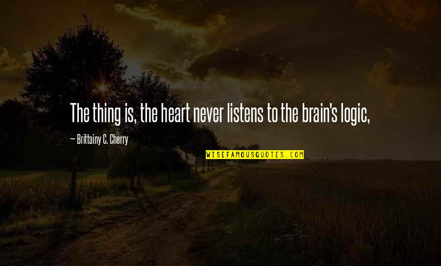 Heart And Logic Quotes By Brittainy C. Cherry: The thing is, the heart never listens to