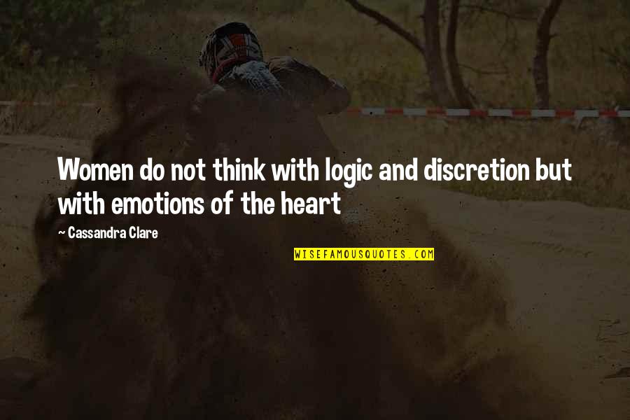 Heart And Logic Quotes By Cassandra Clare: Women do not think with logic and discretion