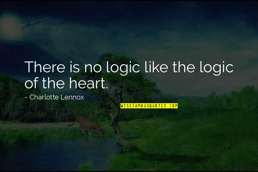 Heart And Logic Quotes By Charlotte Lennox: There is no logic like the logic of