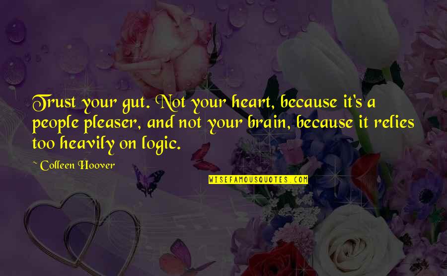 Heart And Logic Quotes By Colleen Hoover: Trust your gut. Not your heart, because it's