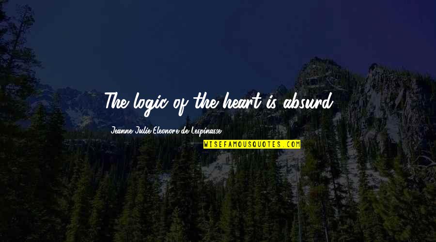 Heart And Logic Quotes By Jeanne Julie Eleonore De Lespinasse: The logic of the heart is absurd