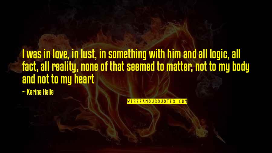 Heart And Logic Quotes By Karina Halle: I was in love, in lust, in something