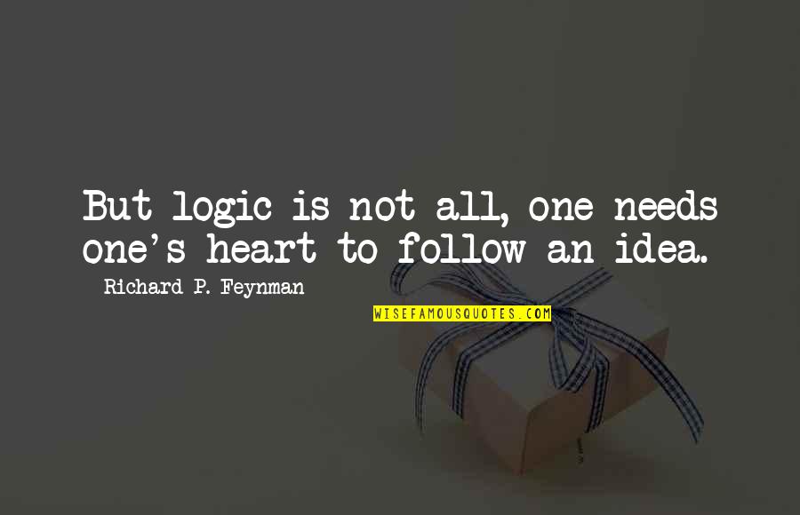 Heart And Logic Quotes By Richard P. Feynman: But logic is not all, one needs one's