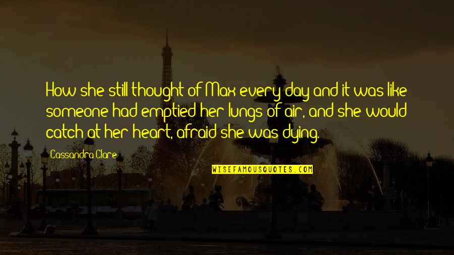Heart And Lungs Quotes By Cassandra Clare: How she still thought of Max every day