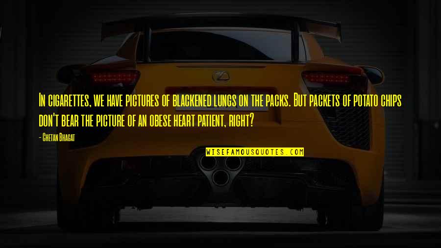 Heart And Lungs Quotes By Chetan Bhagat: In cigarettes, we have pictures of blackened lungs