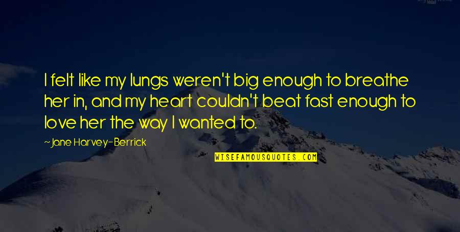 Heart And Lungs Quotes By Jane Harvey-Berrick: I felt like my lungs weren't big enough