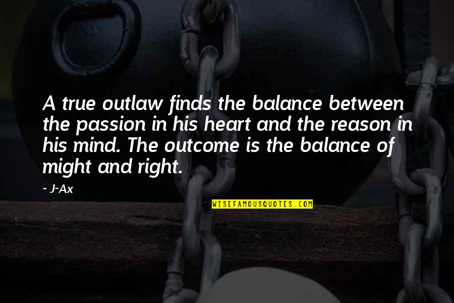 Heart And Mind Balance Quotes By J-Ax: A true outlaw finds the balance between the