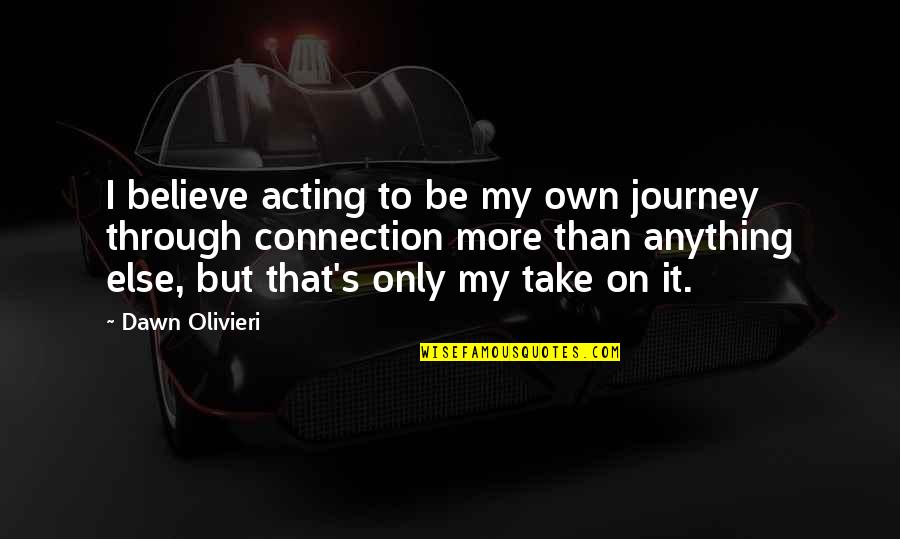 Heart And Mind Battle Quotes By Dawn Olivieri: I believe acting to be my own journey