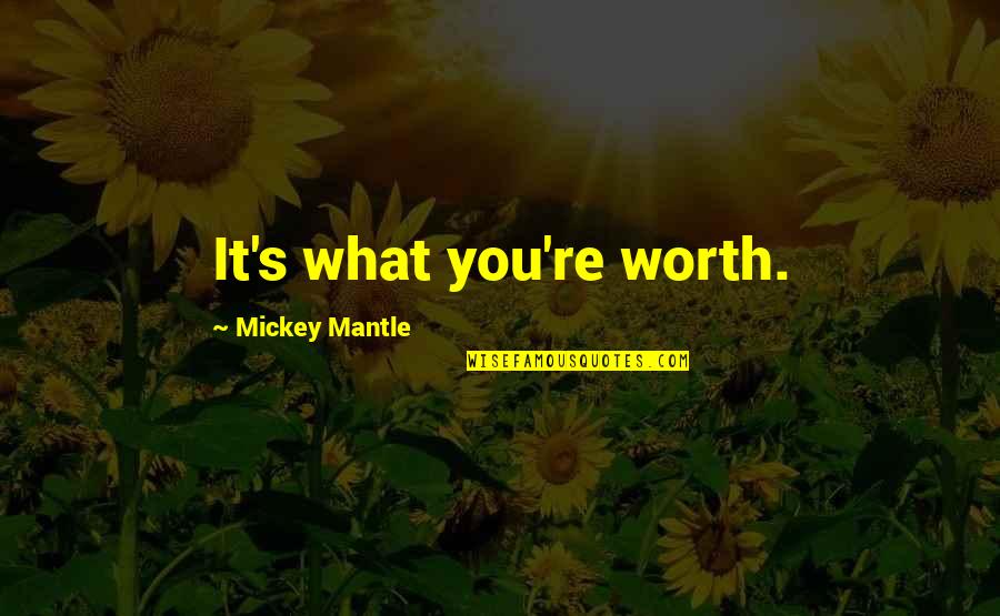 Heart And Mind Conflict Quotes By Mickey Mantle: It's what you're worth.