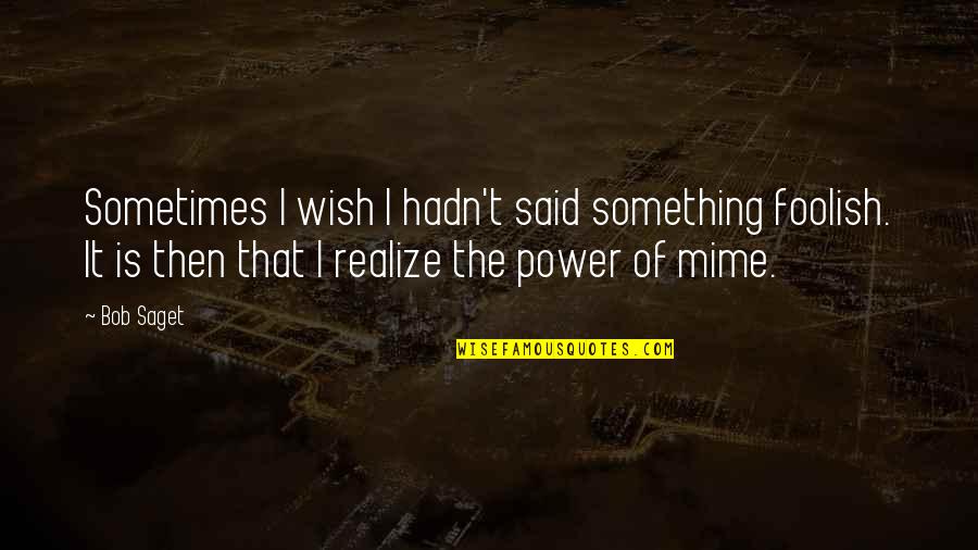 Heart And Mind Connection Quotes By Bob Saget: Sometimes I wish I hadn't said something foolish.