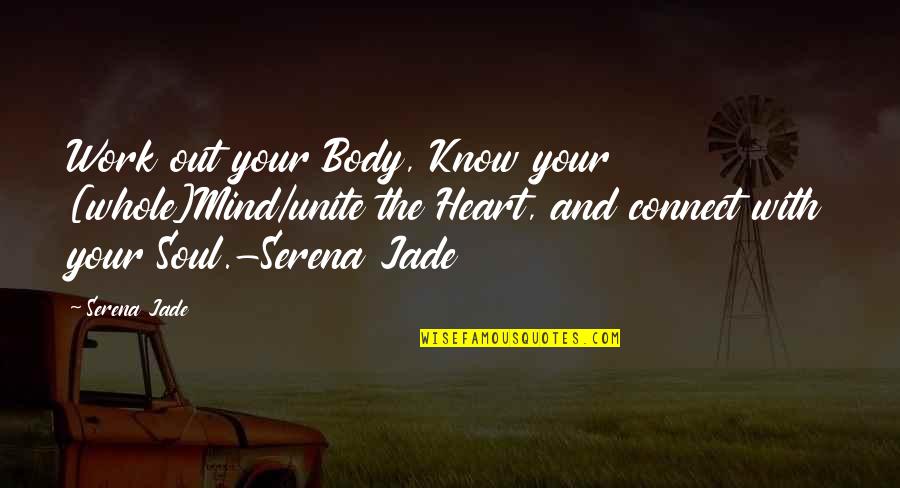 Heart And Mind Connection Quotes By Serena Jade: Work out your Body, Know your [whole]Mind/unite the