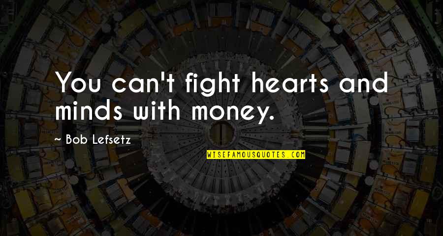 Heart And Mind Fighting Quotes By Bob Lefsetz: You can't fight hearts and minds with money. Heart And Mind Fighting Quotes By Bob Lefsetz: You can't fight hearts and minds with money.