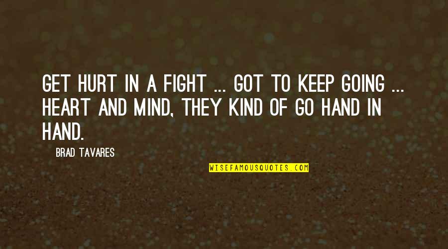 Heart And Mind Fighting Quotes By Brad Tavares: Get hurt in a fight ... got to Heart And Mind Fighting Quotes By Brad Tavares: Get hurt in a fight ... got to