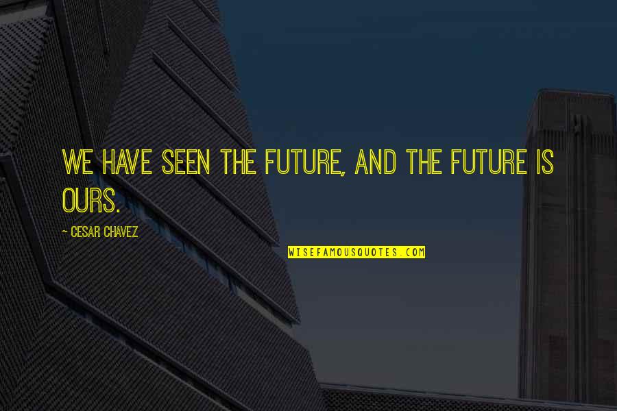 Heart And Mind Fighting Quotes By Cesar Chavez: We have seen the future, and the future Heart And Mind Fighting Quotes By Cesar Chavez: We have seen the future, and the future
