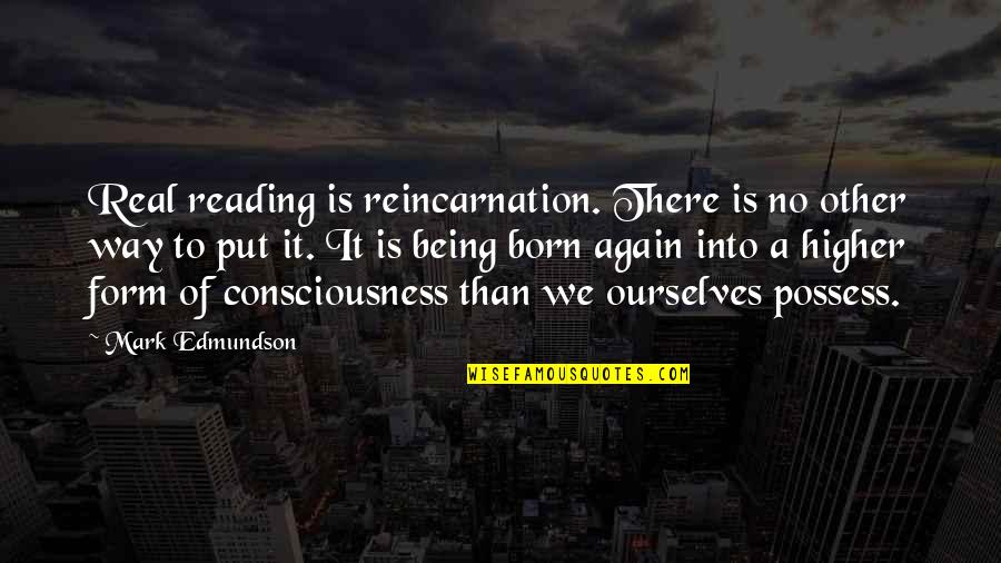 Heart And Mind Fighting Quotes By Mark Edmundson: Real reading is reincarnation. There is no other Heart And Mind Fighting Quotes By Mark Edmundson: Real reading is reincarnation. There is no other