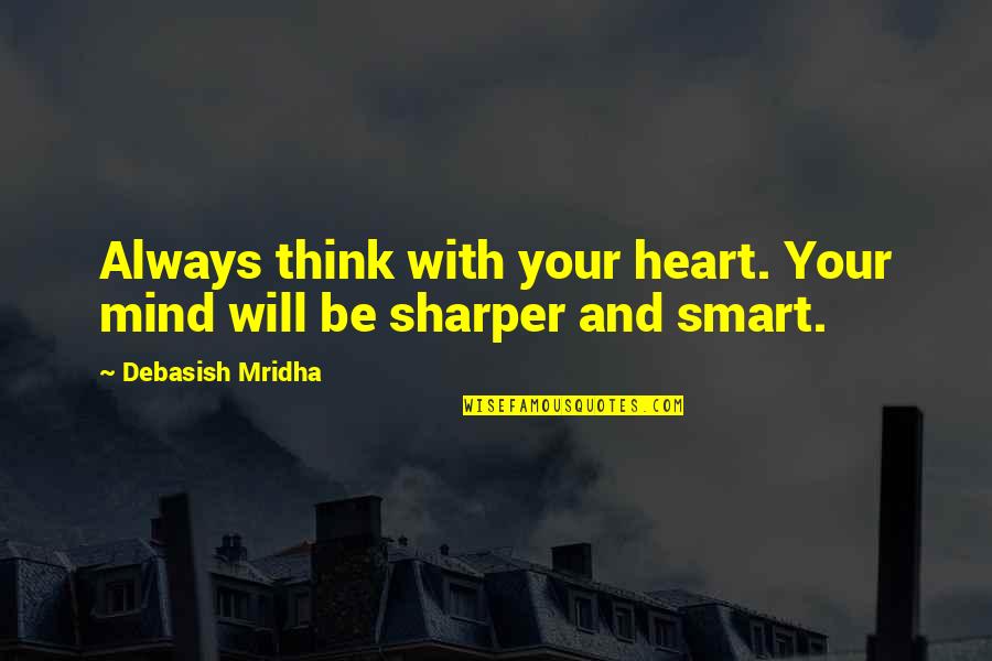 Heart And Mind Inspirational Quotes By Debasish Mridha: Always think with your heart. Your mind will